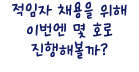 적임자 채용을 위해 이번엔 몇 호로 진행해볼까?